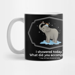 I showered today. What did YOU accomplish Mug